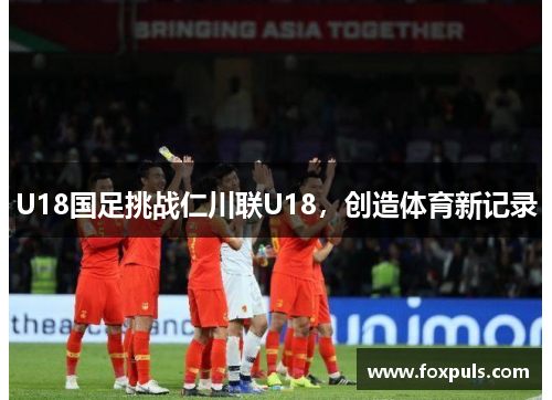 U18国足挑战仁川联U18，创造体育新记录